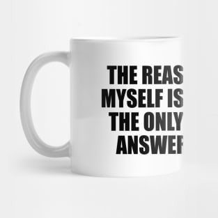 The reason I talk to myself is because I’m the only one whose answers I accept Mug